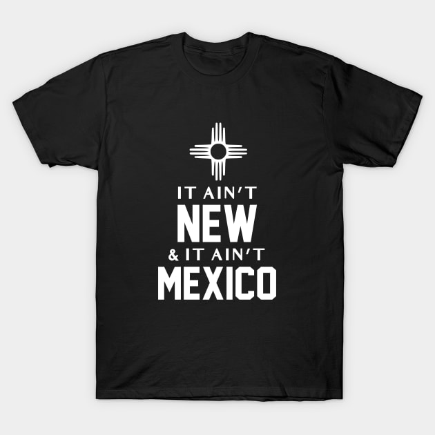 It Ain't New & It Ain't Mexico T-Shirt by zap